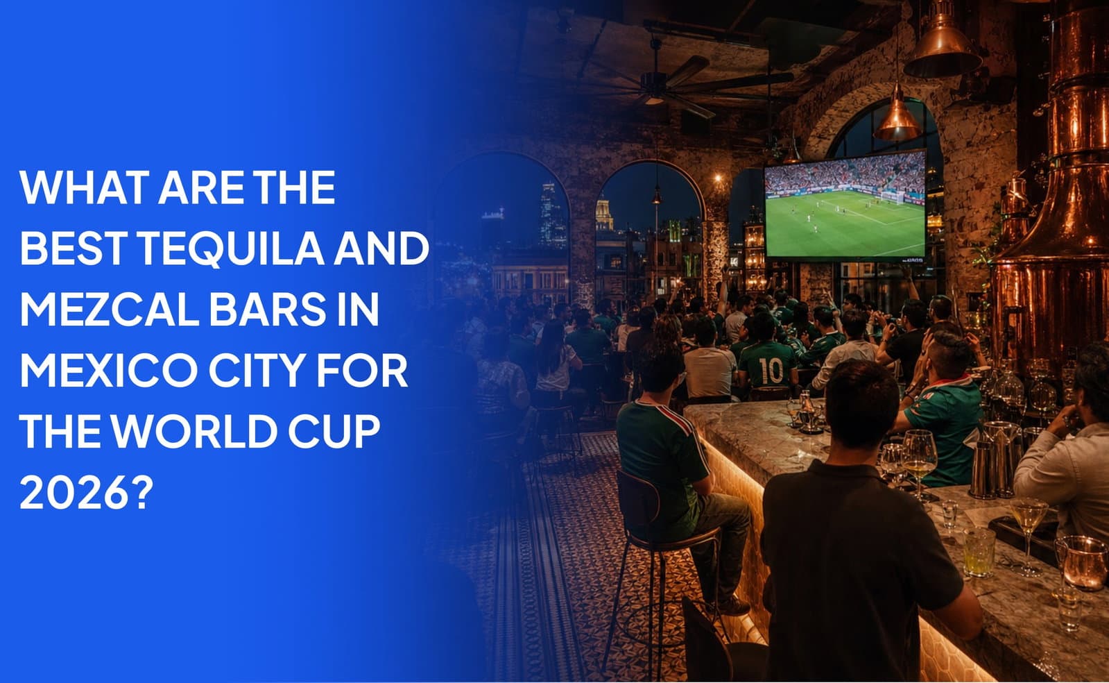 What Are the Best Tequila and Mezcal Bars in Mexico City for the World Cup 2026?