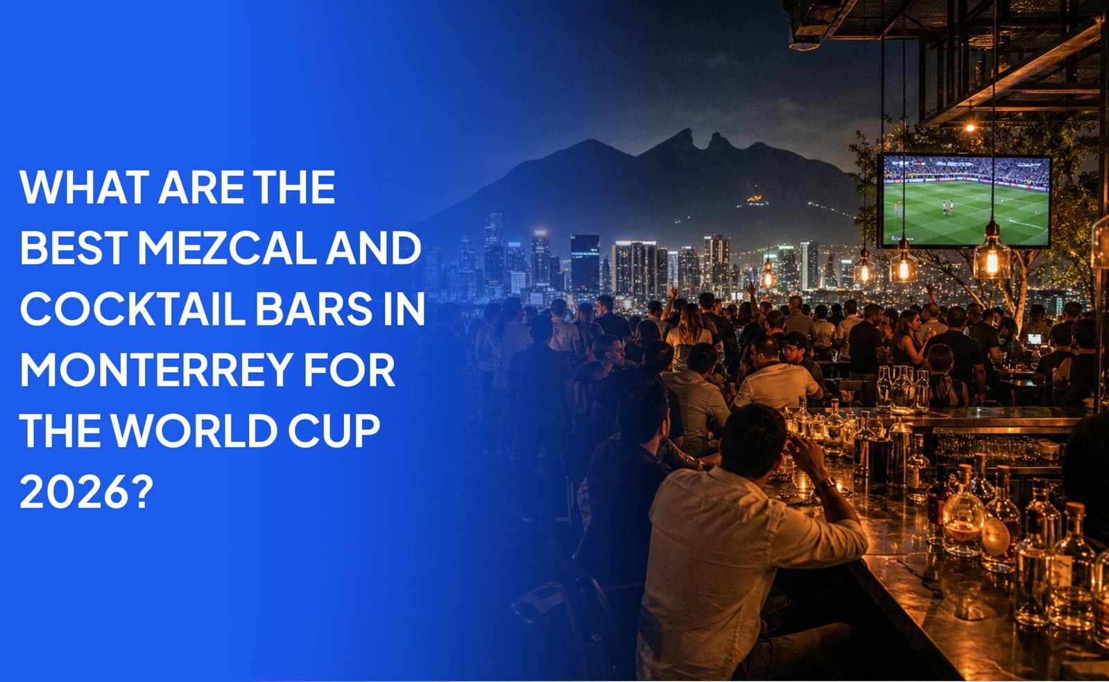 What Are the Best Mezcal and Cocktail Bars in Monterrey for the World Cup 2026?