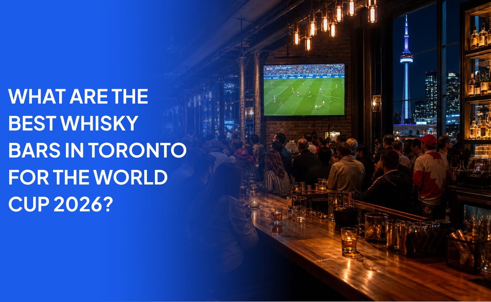 What Are the Best Whisky Bars in Toronto for the World Cup 2026?